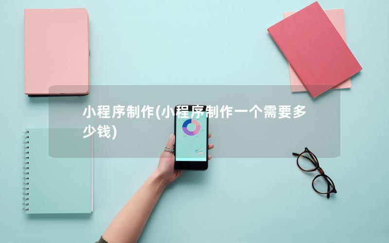 小程序制作(小程序制作一個(gè)需要多少錢)