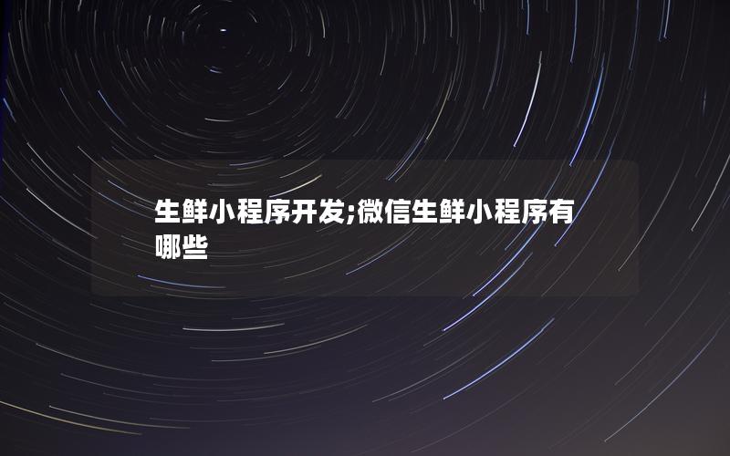 生鮮小程序開發(fā);微信生鮮小程序有哪些