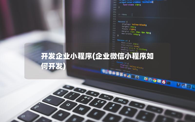 開發(fā)企業(yè)小程序(企業(yè)微信小程序如何開發(fā))