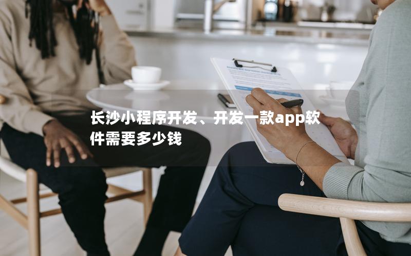 長(zhǎng)沙小程序開發(fā)、開發(fā)一款app軟件需要多少錢