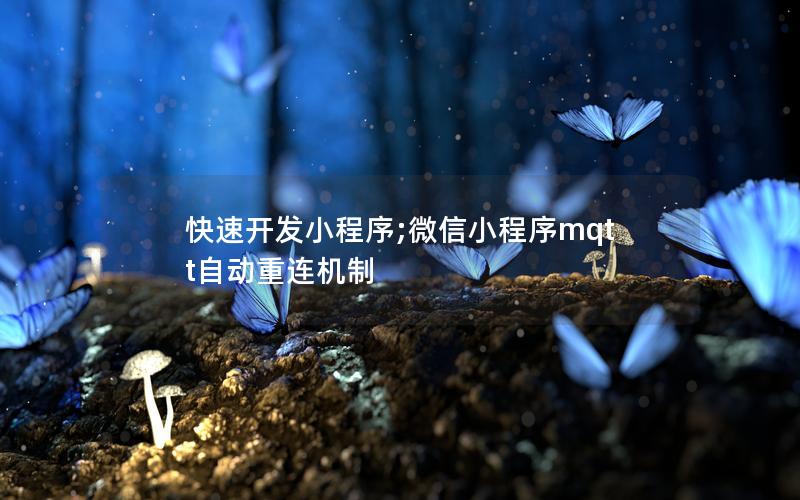 快速開發(fā)小程序;微信小程序mqtt自動重連機制