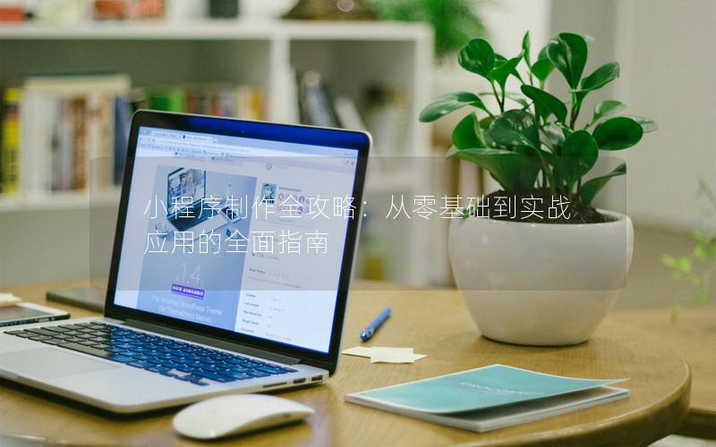 小程序制作全攻略：從零基礎到實戰(zhàn)應用的全面指南